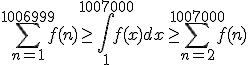 \sum^{1006999}_{n=1} f(n) \geq \int^{1007000}_1 f(x) dx \geq \sum^{1007000}_{n=2} f(n)